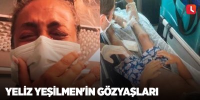 Yeliz Yeşilmen'in gözyaşları