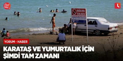 Karataş ve Yumurtalık için şimdi tam zamanı