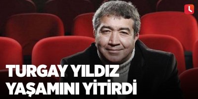 Turgay Yıldız yaşamını yitirdi