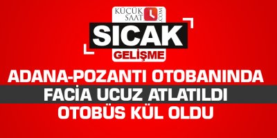 Adana-Pozantı otobanında facia ucuz atlatıldı Otobüs kül oldu
