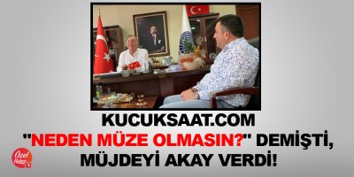 Kucuksaat.com "Neden müze olmasın?" demişti, müjdeyi Akay verdi!