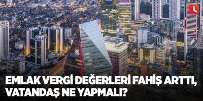 Emlak vergi değerleri fahiş arttı, vatandaş ne yapmalı?