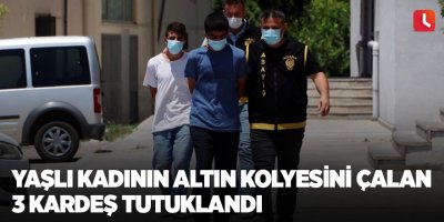 Yaşlı kadının altın kolyesini çalan 3 kardeş tutuklandı