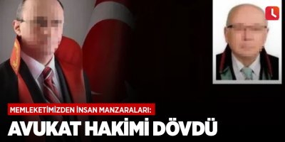 Memleketimizden insan manzaraları: Avukat hakimi dövdü