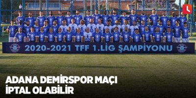 Adana Demirspor maçı iptal olabilir
