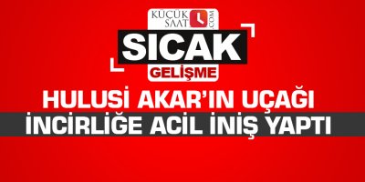 Hulusi Akar’ın uçağı İncirliğe acil iniş yaptı