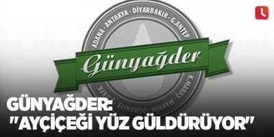 GÜNYAĞDER: "Ayçiçeği yüz güldürüyor"