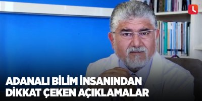 Adanalı bilim insanından dikkat çeken açıklamalar