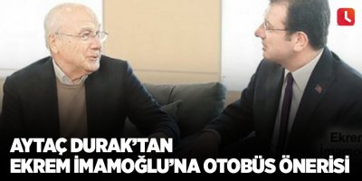 Aytaç Durak'tan Ekrem İmamoğlu’na otobüs önerisi