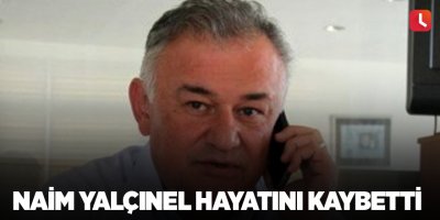 Naim Yalçınel hayatını kaybetti