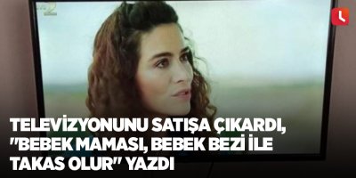 Televizyonunu satışa çıkardı, "Bebek maması, bebek bezi ile takas olur" yazdı