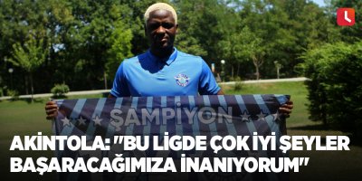 Akintola: "Bu ligde çok iyi şeyler başaracağımıza inanıyorum"