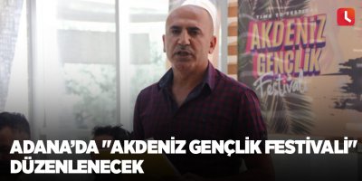 Adana’da "Akdeniz Gençlik Festivali" düzenlenecek