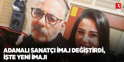 Adanalı sanatçı imaj değiştirdi, İşte yeni imajı
