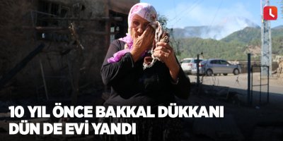 10 yıl önce bakkal dükkanı dün de evi yandı