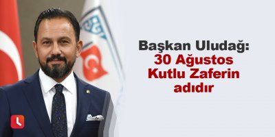 “30 Ağustos Kutlu Zaferin adıdır “