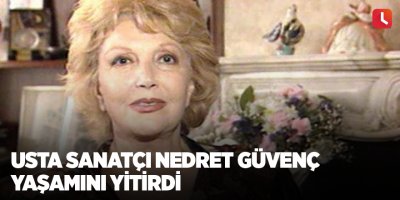 Usta sanatçı Nedret Güvenç yaşamını yitirdi