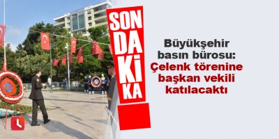 Büyükşehir basın bürosu: Çelenk törenine başkan vekili katılacaktı