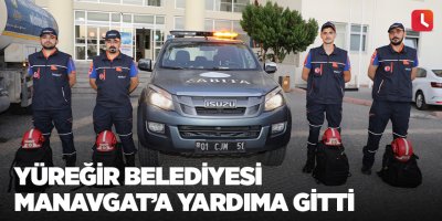 Yüreğir Belediyesi Manavgat’a yardıma gitti
