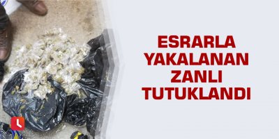 Esrarla yakalanan zanlı tutuklandı