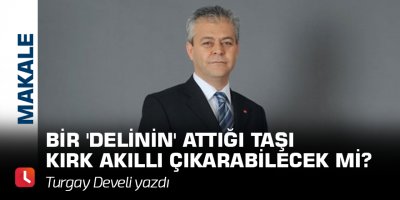 Bir 'delinin' attığı taşı kırk akıllı çıkarabilecek mi?