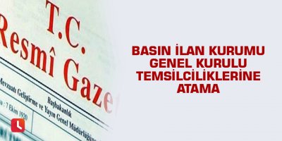 Basın İlan Kurumu Genel Kurulu temsilciliklerine atama