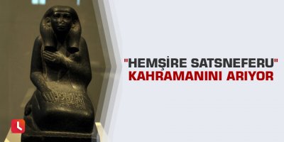 "Hemşire Satsneferu" kahramanını arıyor