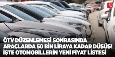 ÖTV düzenlemesi sonrasında araçlarda 50 bin liraya kadar düşüş! İşte otomobillerin yeni fiyat listesi