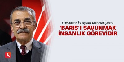 ‘Barış’ı savunmak insanlık görevidir