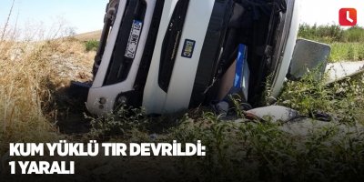 Kum yüklü tır devrildi: 1 yaralı