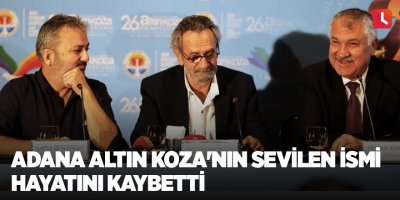 Adana Altın Koza'nın sevilen ismi hayatını kaybetti