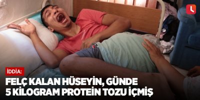 Felç kalan Hüseyin, günde 5 kilogram protein tozu içmiş