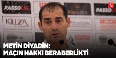 Metin Diyadin: Maçın hakkı beraberlikti