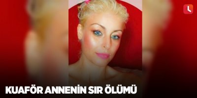 Kuaför annenin sır ölümü