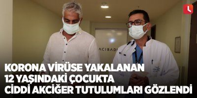 Korona virüse yakalanan 12 yaşındaki çocukta ciddi akciğer tutulumları gözlendi
