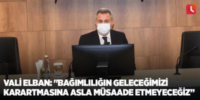 Vali Elban: "Bağımlılığın geleceğimizi karartmasına asla müsaade etmeyeceğiz”