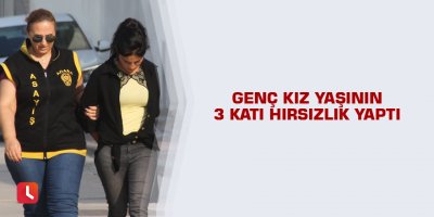 Genç kız yaşının 3 katı hırsızlık yaptı