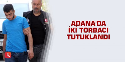 Adana'da iki torbacı tutuklandı