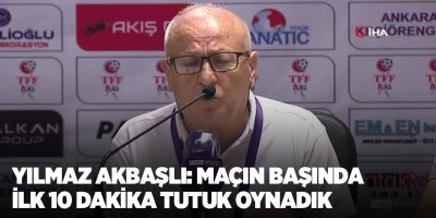 Yılmaz Akbaşlı: Maçın başında ilk 10 dakika tutuk oynadık