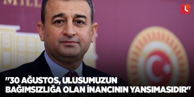 "30 Ağustos, ulusumuzun bağımsızlığa olan inancının yansımasıdır"