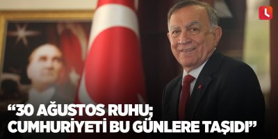 “30 Ağustos ruhu; Cumhuriyeti bu günlere taşıdı”