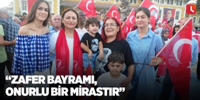 “Zafer Bayramı, onurlu bir mirastır”