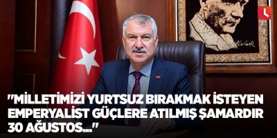 "Milletimizi yurtsuz bırakmak isteyen emperyalist güçlere atılmış şamardır 30 Ağustos..."