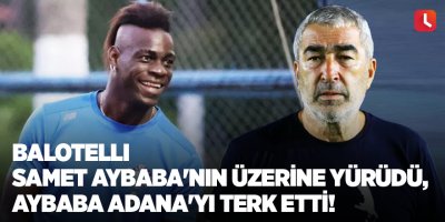 Balotelli Samet Aybaba'nın üzerine yürüdü, Aybaba Adana'yı terk etti!