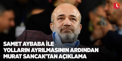 Samet Aybaba ile yolların ayrılmasının ardından Murat Sancak'tan açıklama