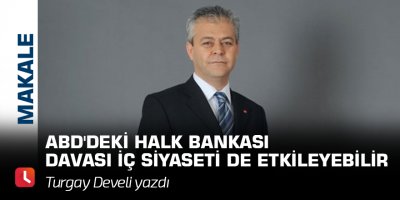 ABD'deki Halk Bankası davası iç siyaseti de etkileyebilir