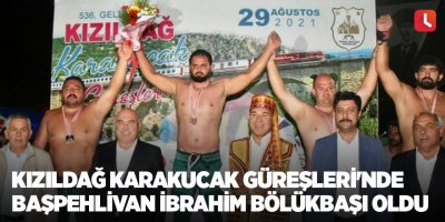 Kızıldağ Karakucak Güreşleri'nde Başpehlivan İbrahim Bölükbaşı oldu