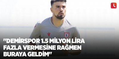 "Demirspor 1.5 milyon lira fazla vermesine rağmen buraya geldim"