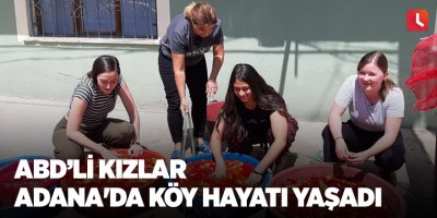 ABD’li kızlar Adana'da köy hayatı yaşadı
