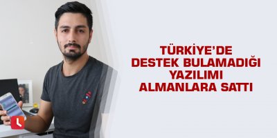 Türkiye’de destek bulamadığı yazılımı Almanlara sattı